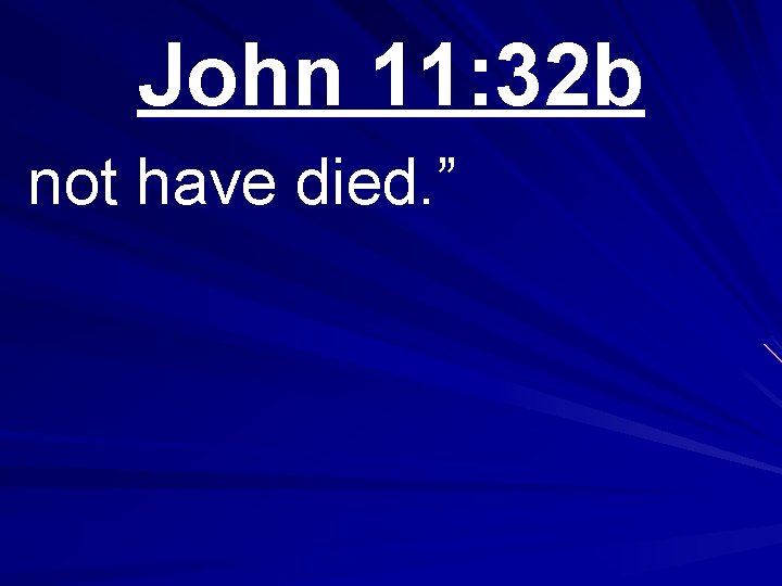John 11: 32 b not have died. ” 