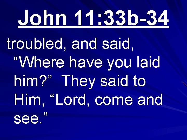 John 11: 33 b-34 troubled, and said, “Where have you laid him? ” They