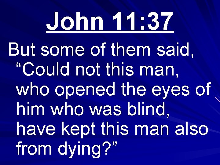 John 11: 37 But some of them said, “Could not this man, who opened