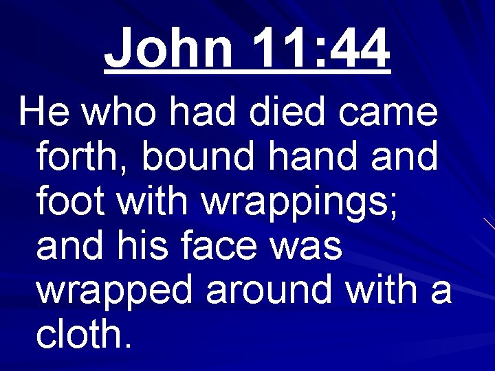 John 11: 44 He who had died came forth, bound hand foot with wrappings;