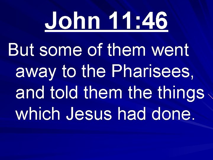 John 11: 46 But some of them went away to the Pharisees, and told