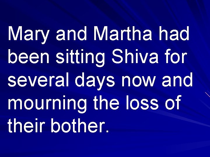 Mary and Martha had been sitting Shiva for several days now and mourning the