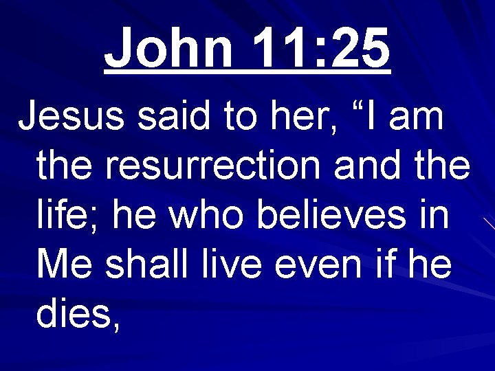 John 11: 25 Jesus said to her, “I am the resurrection and the life;