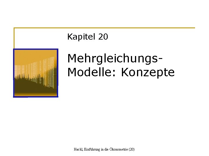 Kapitel 20 Mehrgleichungs. Modelle: Konzepte Hackl, Einführung in die Ökonometrie (20) 