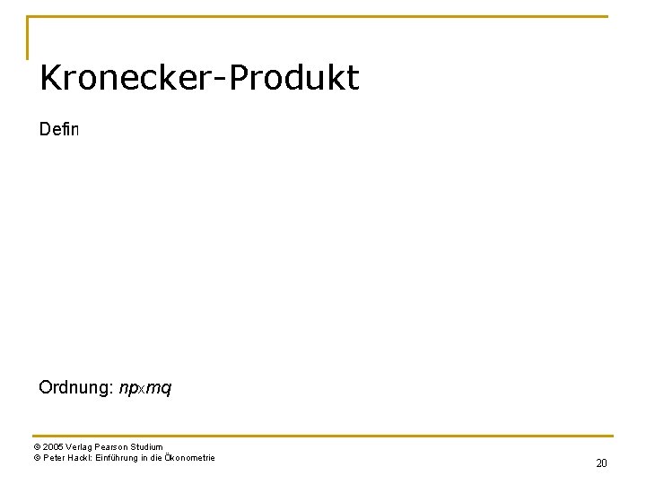 Kronecker-Produkt Definition: Ordnung: npxmq © 2005 Verlag Pearson Studium © Peter Hackl: Einführung in