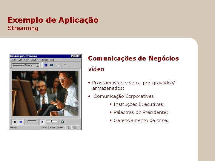 Exemplo de Aplicação Streaming Comunicações de Negócios vídeo • Programas ao vivo ou pré-gravados/