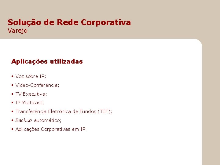 Solução de Rede Corporativa Varejo Aplicações utilizadas • Voz sobre IP; • Vídeo-Conferência; •