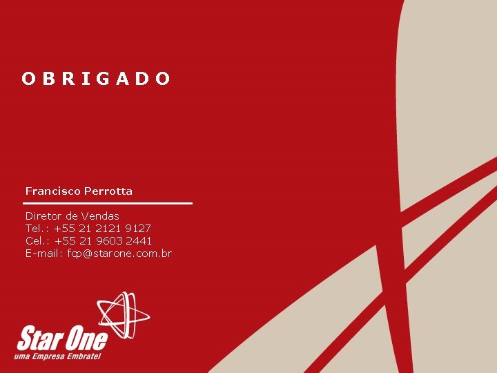 OBRIGADO Francisco Perrotta Diretor de Vendas Tel. : +55 21 2121 9127 Cel. :