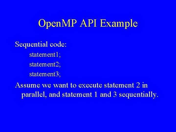 Open. MP API Example Sequential code: statement 1; statement 2; statement 3; Assume we