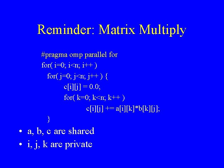 Reminder: Matrix Multiply #pragma omp parallel for( i=0; i<n; i++ ) for( j=0; j<n;