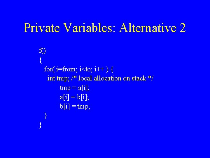 Private Variables: Alternative 2 f() { for( i=from; i<to; i++ ) { int tmp;