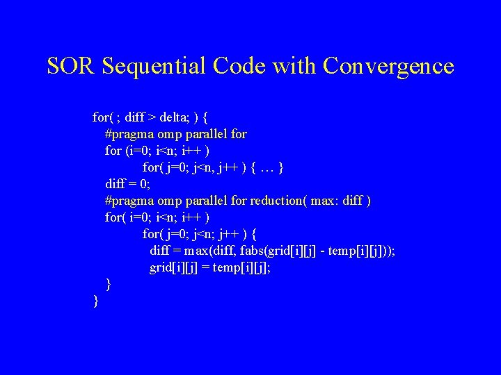 SOR Sequential Code with Convergence for( ; diff > delta; ) { #pragma omp
