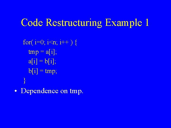 Code Restructuring Example 1 for( i=0; i<n; i++ ) { tmp = a[i]; a[i]