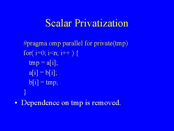 Scalar Privatization #pragma omp parallel for private(tmp) for( i=0; i<n; i++ ) { tmp