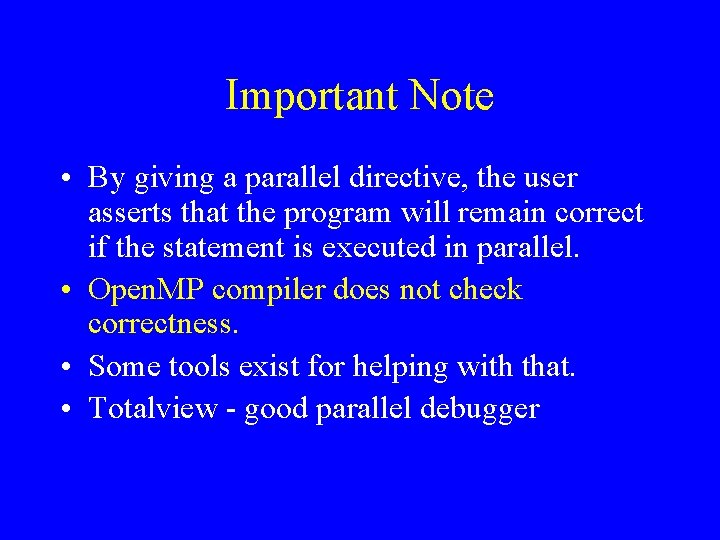 Important Note • By giving a parallel directive, the user asserts that the program