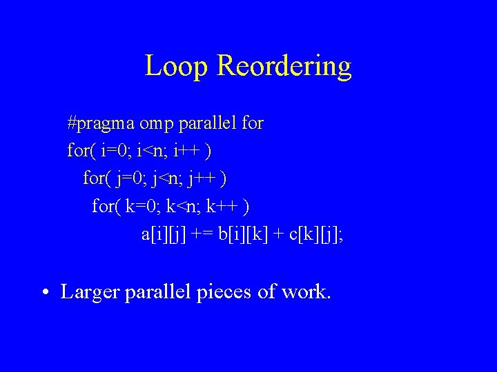 Loop Reordering #pragma omp parallel for( i=0; i<n; i++ ) for( j=0; j<n; j++