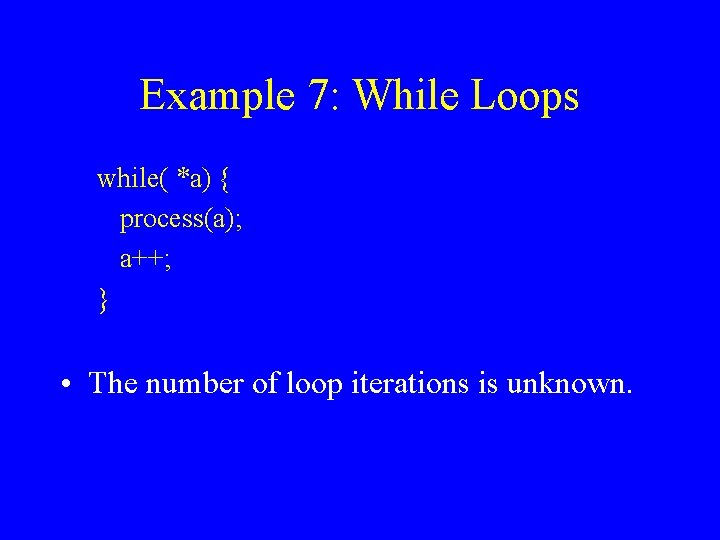 Example 7: While Loops while( *a) { process(a); a++; } • The number of