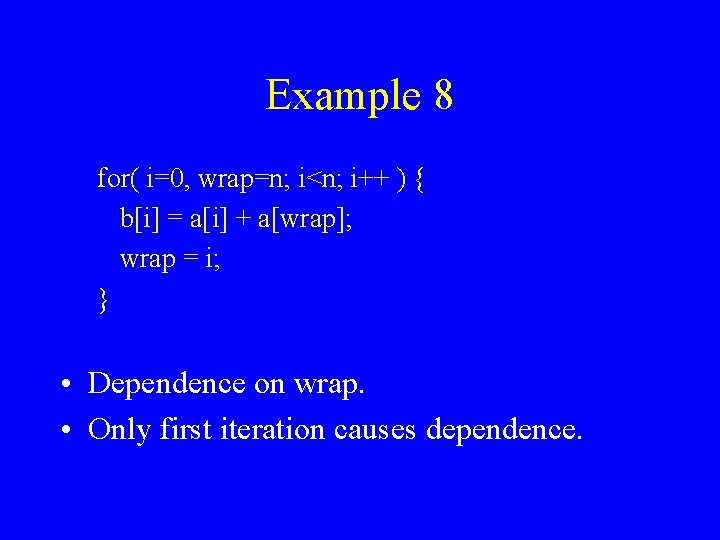 Example 8 for( i=0, wrap=n; i<n; i++ ) { b[i] = a[i] + a[wrap];