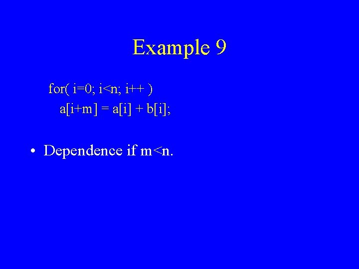 Example 9 for( i=0; i<n; i++ ) a[i+m] = a[i] + b[i]; • Dependence