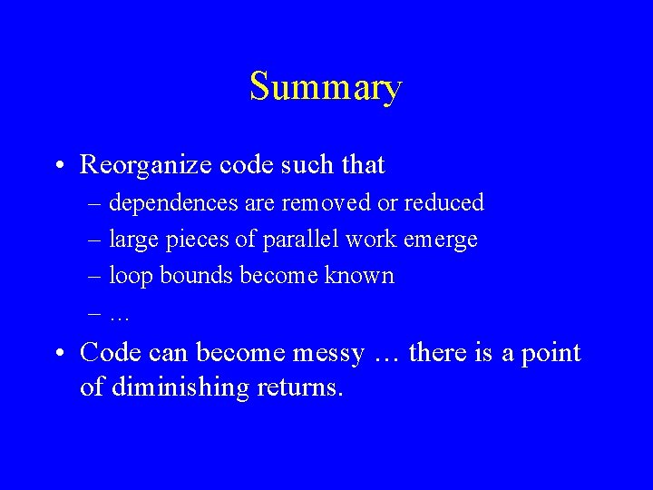 Summary • Reorganize code such that – dependences are removed or reduced – large