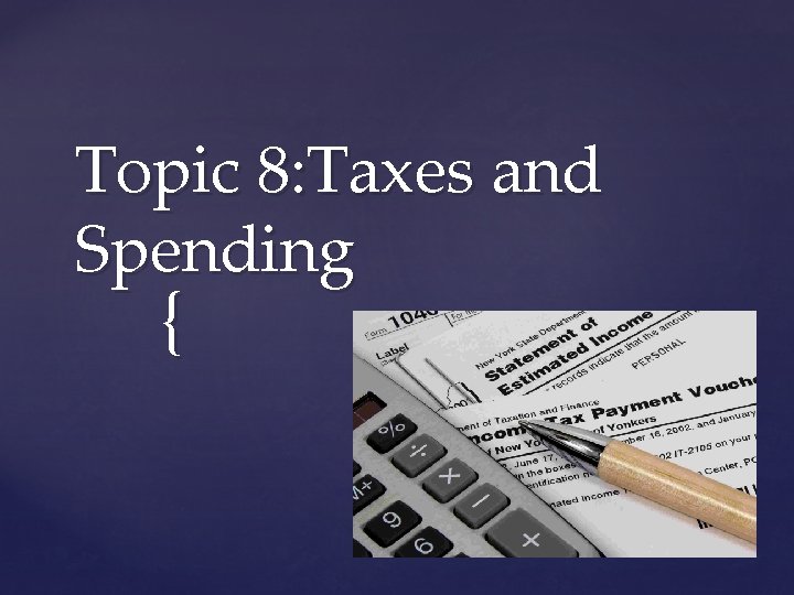 Topic 8: Taxes and Spending { 