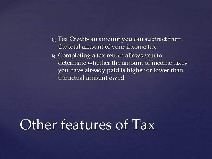  Tax Credit- an amount you can subtract from the total amount of your