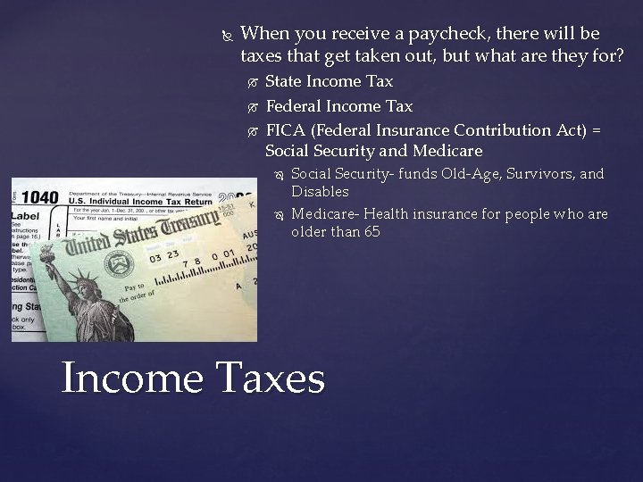 When you receive a paycheck, there will be taxes that get taken out,
