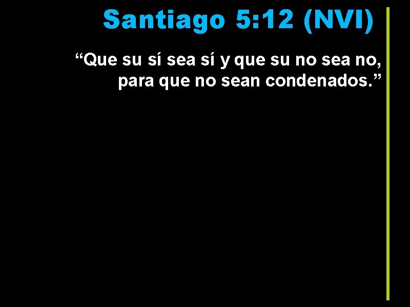 Santiago 5: 12 (NVI) “Que su sí sea sí y que su no sea