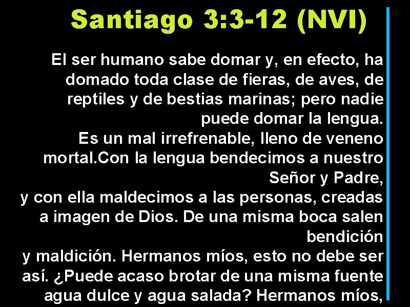 Santiago 3: 3 -12 (NVI) El ser humano sabe domar y, en efecto, ha