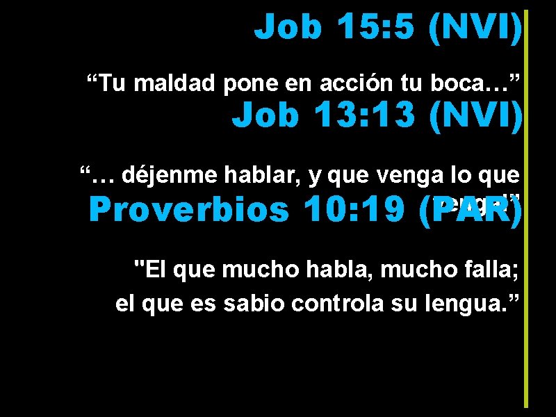 Job 15: 5 (NVI) “Tu maldad pone en acción tu boca…” Job 13: 13