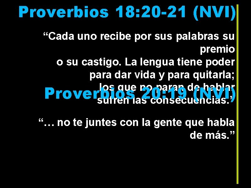 Proverbios 18: 20 -21 (NVI) “Cada uno recibe por sus palabras su premio o