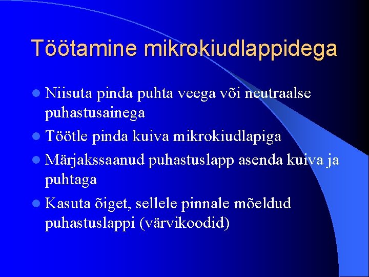 Töötamine mikrokiudlappidega l Niisuta pinda puhta veega või neutraalse puhastusainega l Töötle pinda kuiva