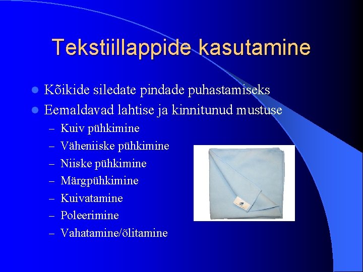 Tekstiillappide kasutamine Kõikide siledate pindade puhastamiseks l Eemaldavad lahtise ja kinnitunud mustuse l –