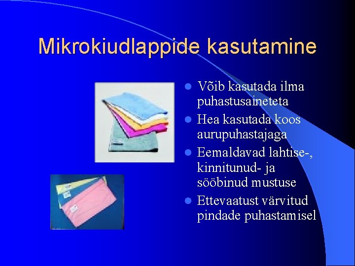 Mikrokiudlappide kasutamine Võib kasutada ilma puhastusaineteta l Hea kasutada koos aurupuhastajaga l Eemaldavad lahtise-,