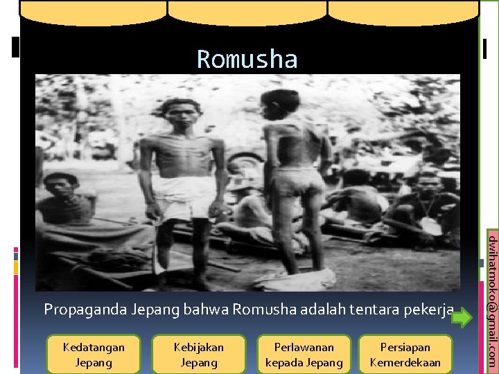 Romusha Kedatangan Jepang Kebijakan Jepang Perlawanan kepada Jepang Persiapan Kemerdekaan dwihatmoko@gmail. com Propaganda Jepang