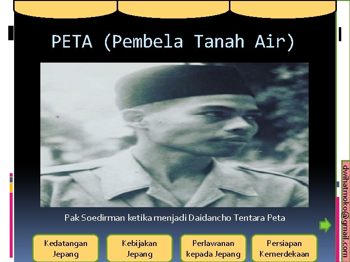 PETA (Pembela Tanah Air) Kedatangan Jepang Kebijakan Jepang Perlawanan kepada Jepang Persiapan Kemerdekaan dwihatmoko@gmail.