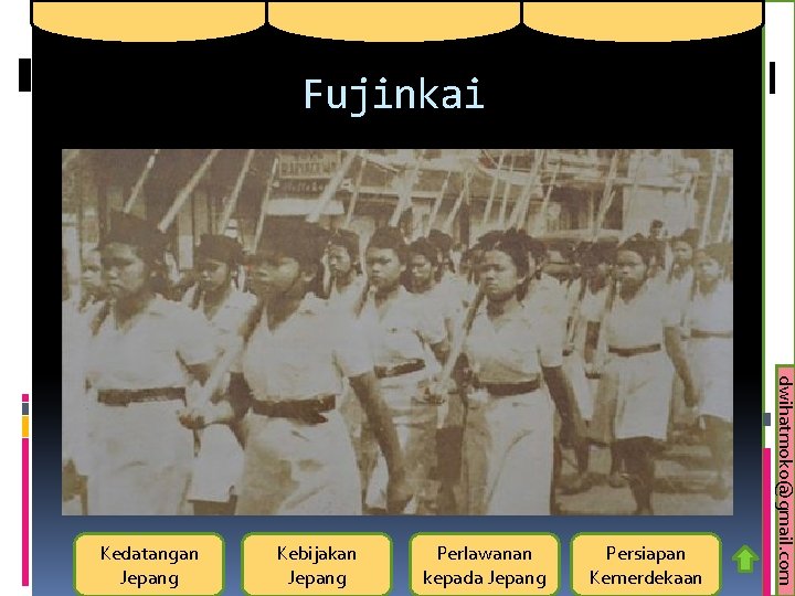 Fujinkai Kebijakan Jepang Perlawanan kepada Jepang Persiapan Kemerdekaan dwihatmoko@gmail. com Kedatangan Jepang 