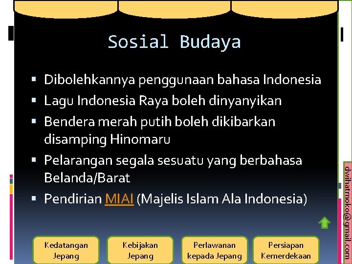 Sosial Budaya Kedatangan Jepang Kebijakan Jepang Perlawanan kepada Jepang Persiapan Kemerdekaan dwihatmoko@gmail. com Dibolehkannya