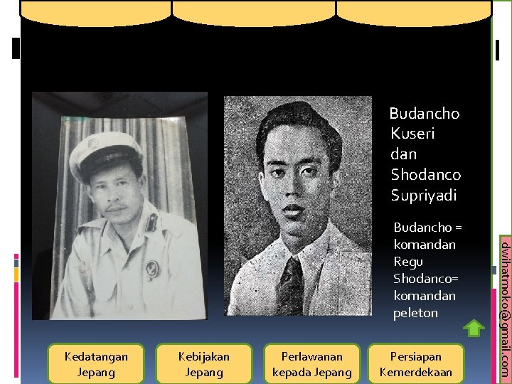 Budancho Kuseri dan Shodanco Supriyadi Kedatangan Jepang Kebijakan Jepang Perlawanan kepada Jepang Persiapan Kemerdekaan