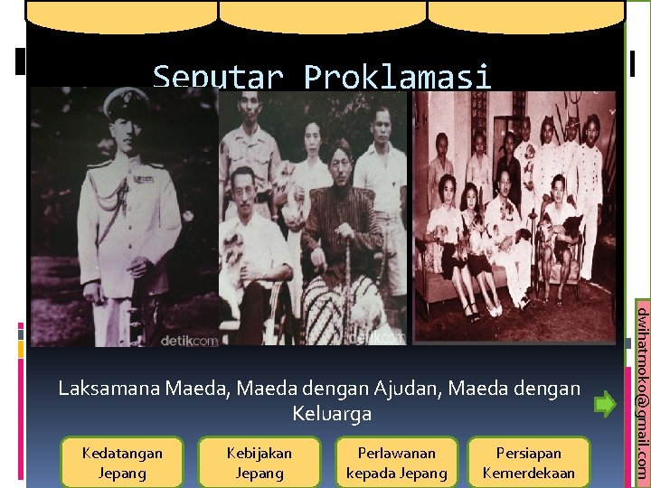 Seputar Proklamasi Kedatangan Jepang Kebijakan Jepang Perlawanan kepada Jepang Persiapan Kemerdekaan dwihatmoko@gmail. com Laksamana