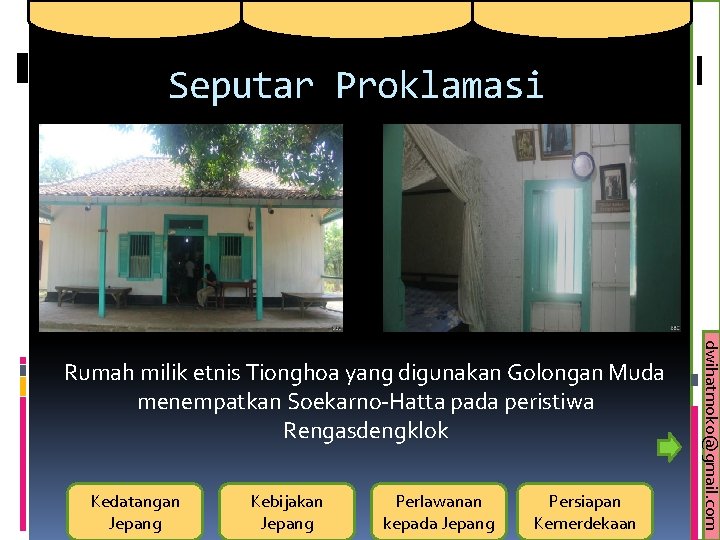 Seputar Proklamasi Kedatangan Jepang Kebijakan Jepang Perlawanan kepada Jepang Persiapan Kemerdekaan dwihatmoko@gmail. com Rumah