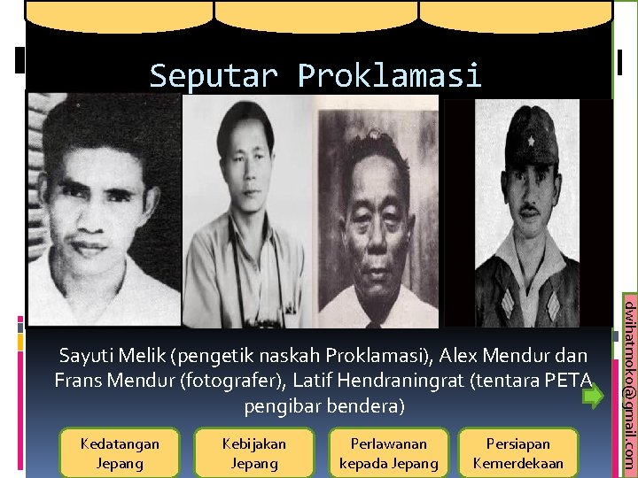 Seputar Proklamasi Kedatangan Jepang Kebijakan Jepang Perlawanan kepada Jepang Persiapan Kemerdekaan dwihatmoko@gmail. com Sayuti