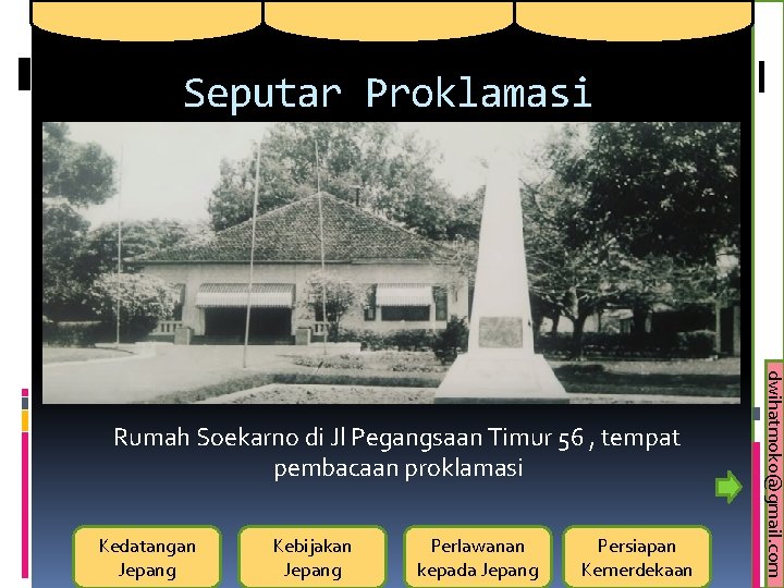 Seputar Proklamasi Kedatangan Jepang Kebijakan Jepang Perlawanan kepada Jepang Persiapan Kemerdekaan dwihatmoko@gmail. com Rumah