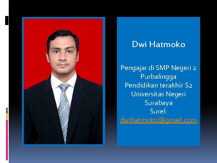 Dwi Hatmoko Pengajar di SMP Negeri 2 Purbalingga Pendidikan terakhir S 2 Universitas Negeri