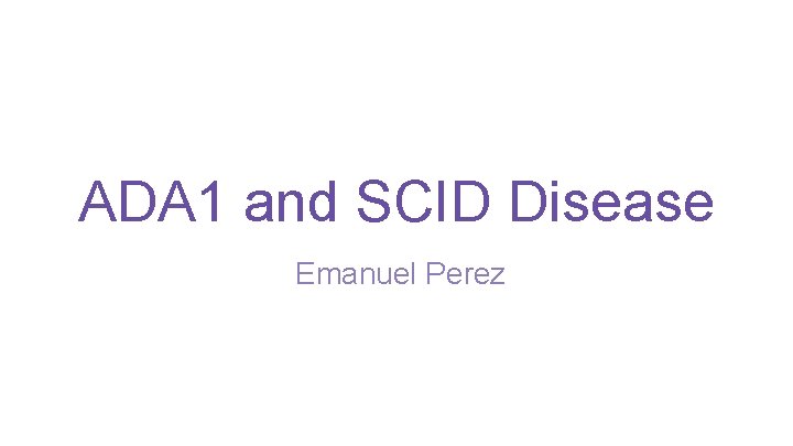 ADA 1 and SCID Disease Emanuel Perez 