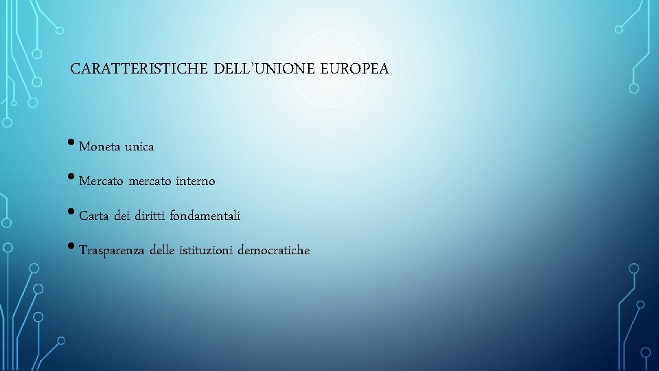CARATTERISTICHE DELL’UNIONE EUROPEA • Moneta unica • Mercato mercato interno • Carta dei diritti