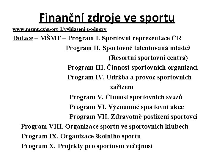Finanční zdroje ve sportu www. msmt. cz/sport-1/vyhlaseni-podpory Dotace – MŠMT – Program I. Sportovní