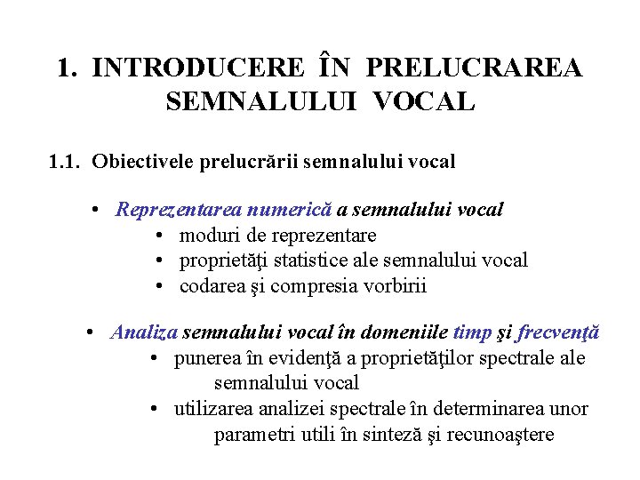 1. INTRODUCERE ÎN PRELUCRAREA SEMNALULUI VOCAL 1. 1. Obiectivele prelucrării semnalului vocal • Reprezentarea