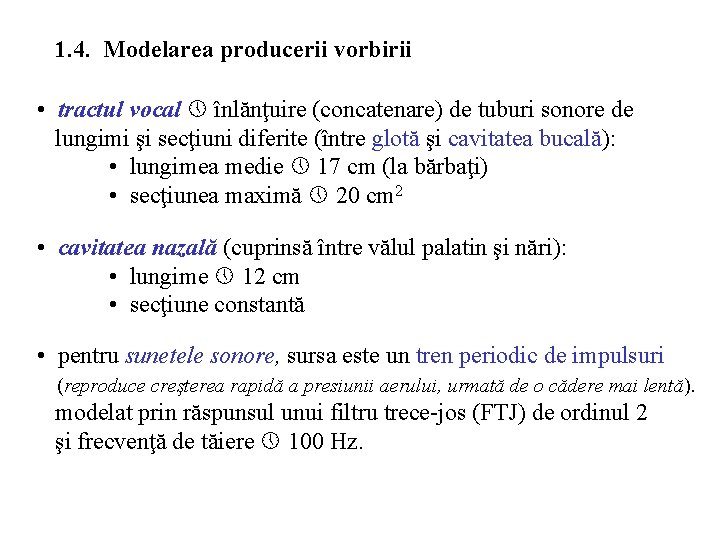 1. 4. Modelarea producerii vorbirii • tractul vocal înlănţuire (concatenare) de tuburi sonore de