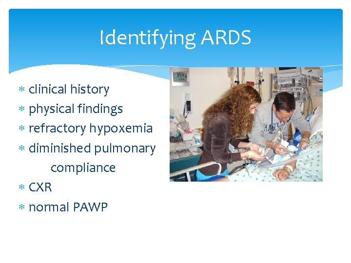 Identifying ARDS clinical history physical findings refractory hypoxemia diminished pulmonary compliance CXR normal PAWP